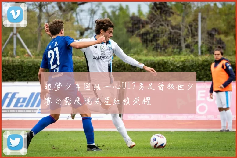 追梦少年团结一心U17男足晋级世少赛合影展现五星红旗荣耀