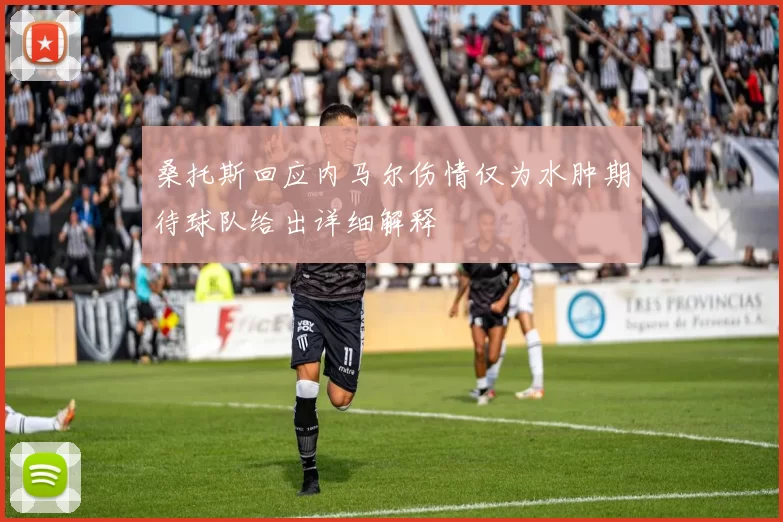 桑托斯回应内马尔伤情仅为水肿期待球队给出详细解释