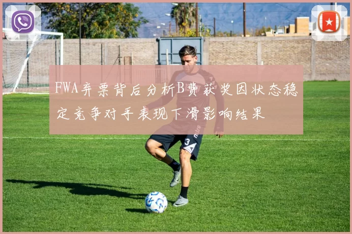 FWA弃票背后分析B费获奖因状态稳定竞争对手表现下滑影响结果