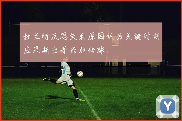 杜兰特反思失利原因认为关键时刻应果断出手而非传球